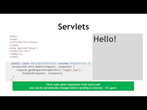 Servlets Hello! public class HelloWorldServlet extends HttpServlet { protected void