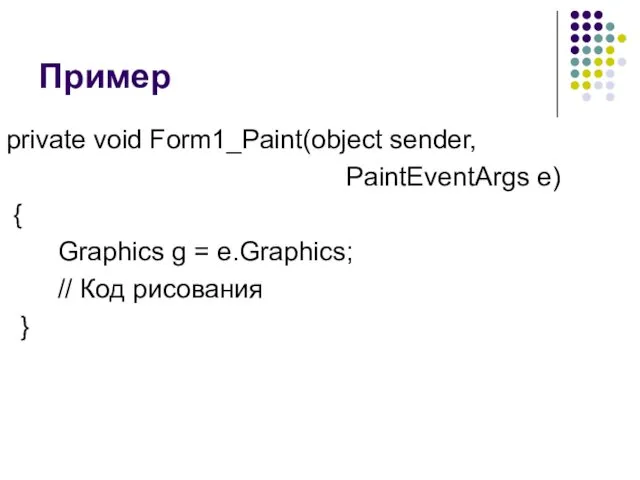 Пример private void Form1_Paint(object sender, PaintEventArgs e) { Graphics g = e.Graphics; // Код рисования }