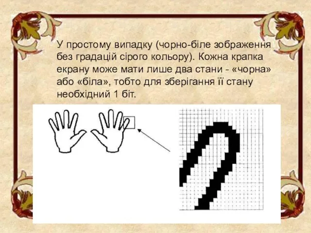 У простому випадку (чорно-біле зображення без градацій сірого кольору). Кожна