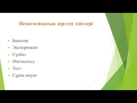 Педагогикалық зерттеу әдістері Бақылау Эксперимент Сұхбат Әңгімелесу Тест Сұрақ жауап