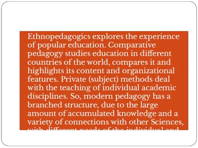 Ethnopedagogics explores the experience of popular education. Comparative pedagogy studies education in different
