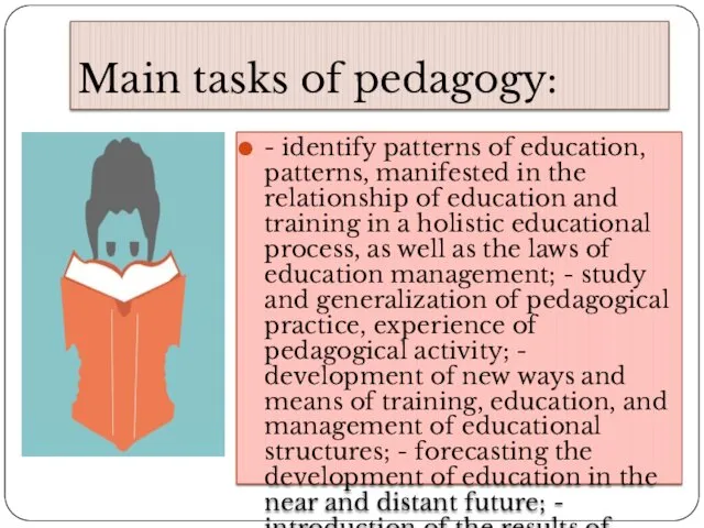 Main tasks of pedagogy: - identify patterns of education, patterns, manifested in the