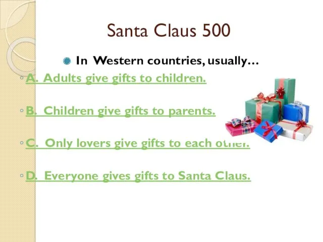 Santa Claus 500 In Western countries, usually… A. Adults give