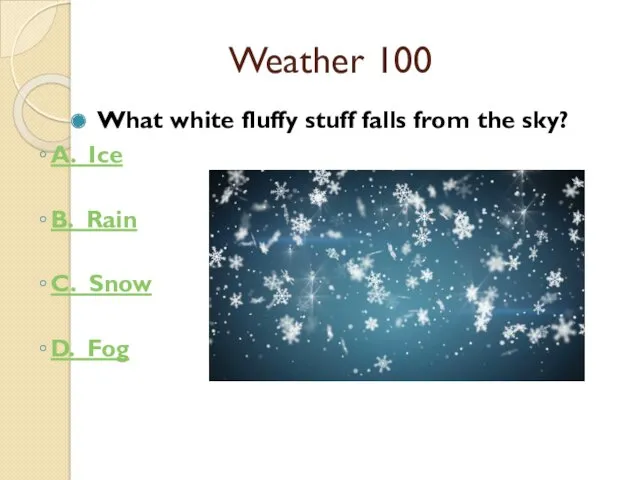 Weather 100 What white fluffy stuff falls from the sky?