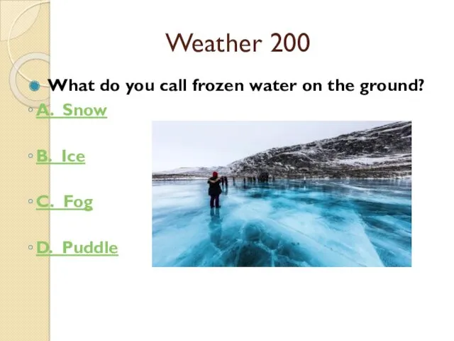 Weather 200 What do you call frozen water on the