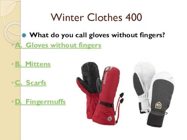 Winter Clothes 400 What do you call gloves without fingers?