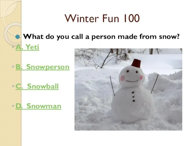 Winter Fun 100 What do you call a person made