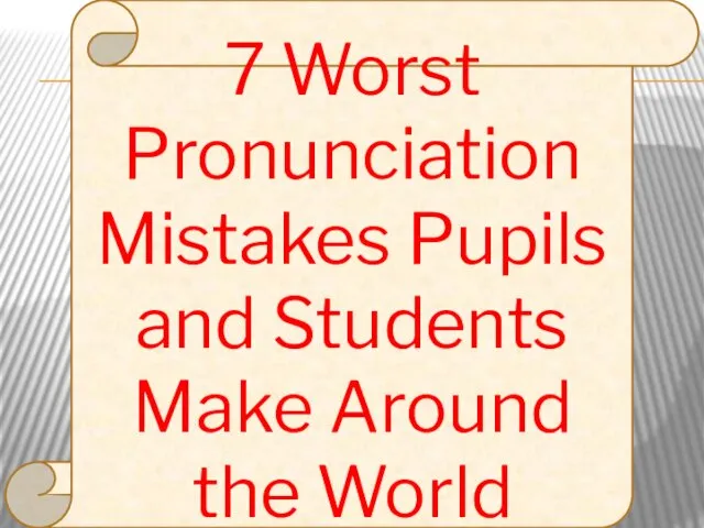 7 Worst Pronunciation Mistakes Pupils and Students Make Around the World