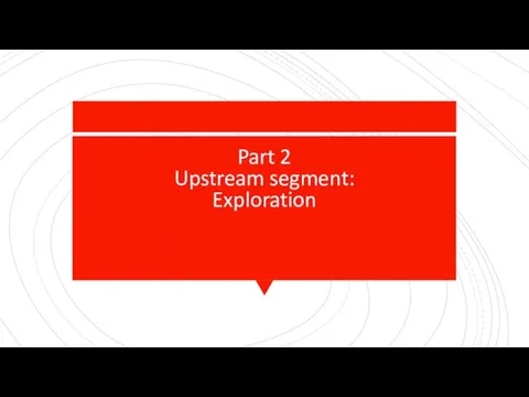 Part 2 Upstream segment: Exploration