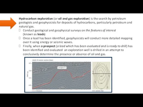 Hydrocarbon exploration (or oil and gas exploration) is the search