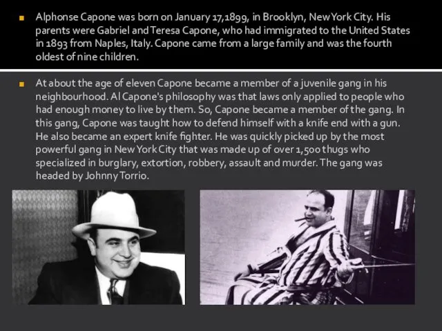 Alphonse Capone was born on January 17,1899, in Brooklyn, New York City. His