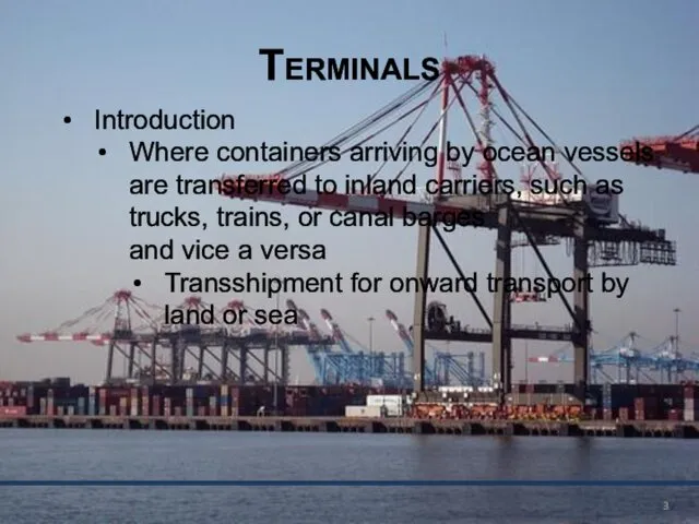 Terminals Introduction Where containers arriving by ocean vessels are transferred