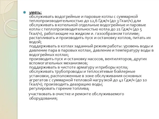 уметь: обслуживать водогрейные и паровые котлы с суммарной теплопроизводительностью до 12,6 Гдж/ч (до