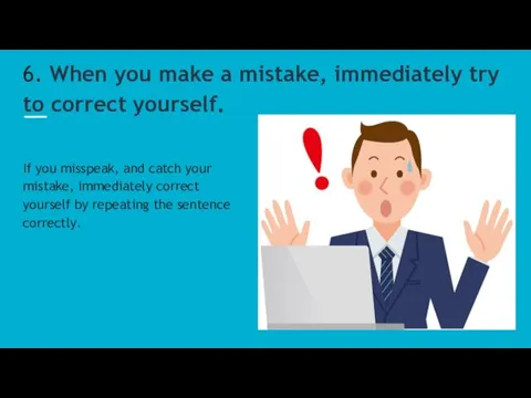 6. When you make a mistake, immediately try to correct