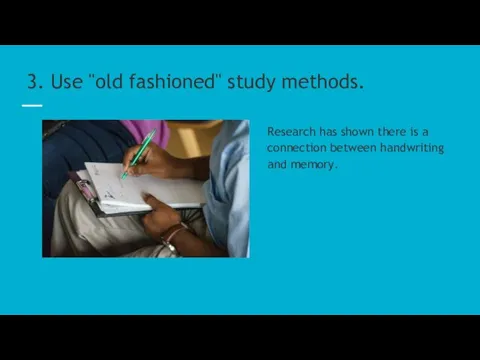 3. Use "old fashioned" study methods. Research has shown there