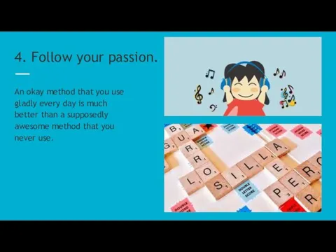 4. Follow your passion. An okay method that you use