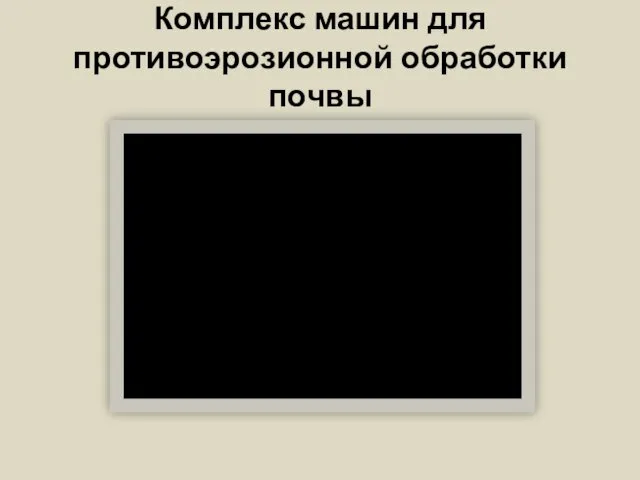 Комплекс машин для противоэрозионной обработки почвы