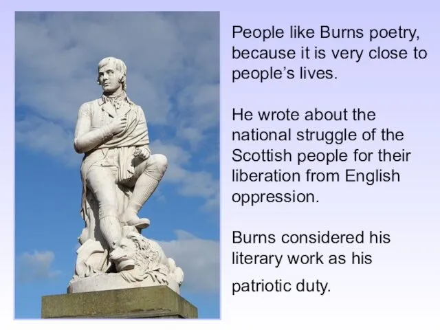 People like Burns poetry, because it is very close to