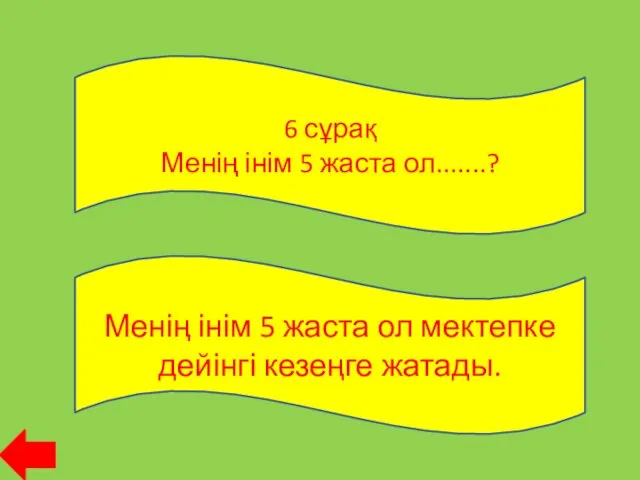 6 сұрақ Менің інім 5 жаста ол.......? Менің інім 5 жаста ол мектепке дейінгі кезеңге жатады.