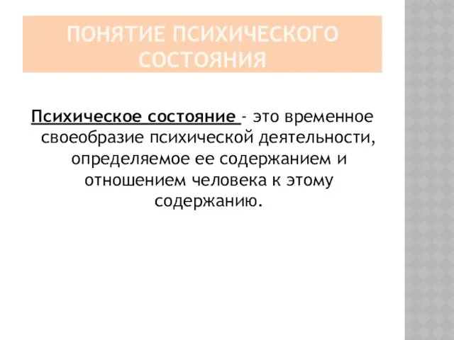 ПОНЯТИЕ ПСИХИЧЕСКОГО СОСТОЯНИЯ Психическое состояние - это временное своеобразие психической деятельности, определяемое ее