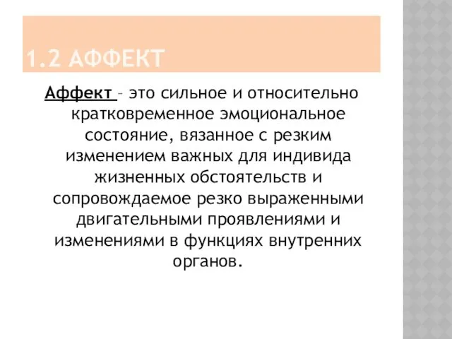 1.2 АФФЕКТ Аффект – это сильное и относительно кратковременное эмоциональное состояние, вязанное с