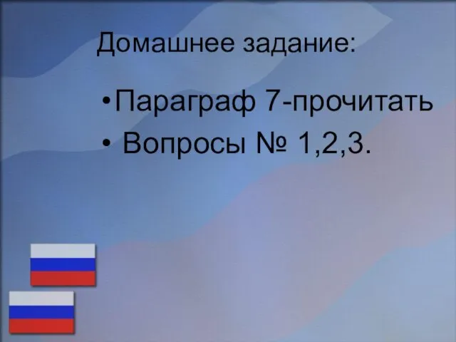 Домашнее задание: Параграф 7-прочитать Вопросы № 1,2,3.