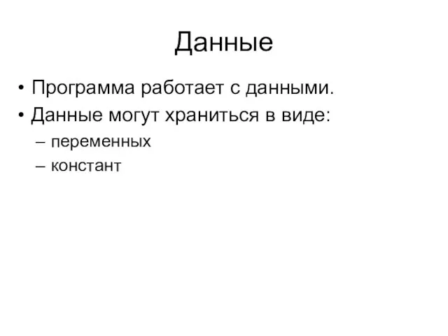 Данные Программа работает с данными. Данные могут храниться в виде: переменных констант