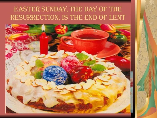 Easter Sunday, the day of the Resurrection, is the end of Lent