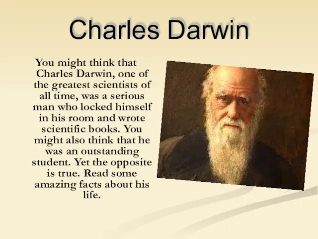 Charles Darwin You might think that Charles Darwin, one of the greatest scientists