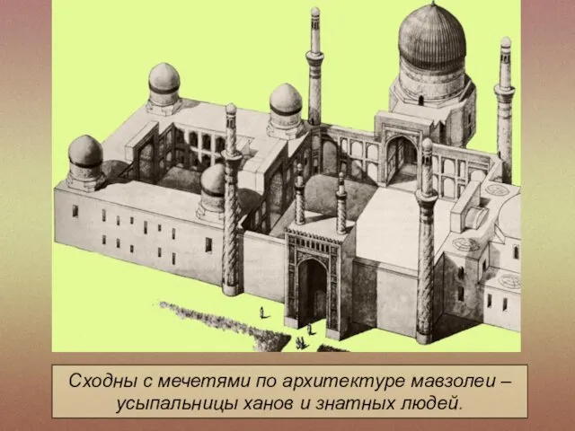 Сходны с мечетями по архитектуре мавзолеи – усыпальницы ханов и знатных людей.