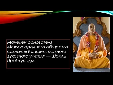 Манекен основателя Международного общества сознания Кришны, главного духовного учителя — Шрилы Прабхупады.