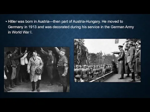Hitler was born in Austria—then part of Austria-Hungary. He moved