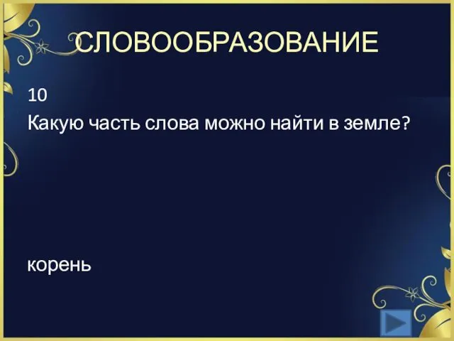 СЛОВООБРАЗОВАНИЕ 10 Какую часть слова можно найти в земле? корень