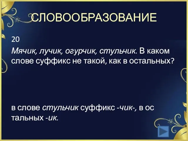 СЛОВООБРАЗОВАНИЕ 20 Мячик, лучик, огурчик, стульчик. В каком слове суффикс