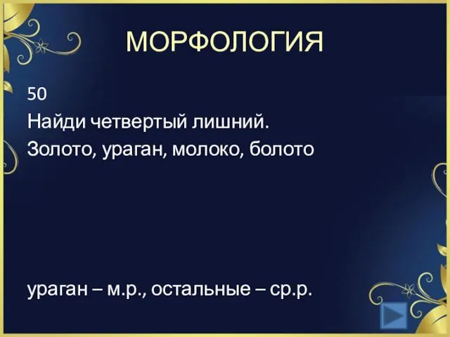 МОРФОЛОГИЯ 50 Найди четвертый лишний. Золото, ураган, молоко, болото ураган – м.р., остальные – ср.р.