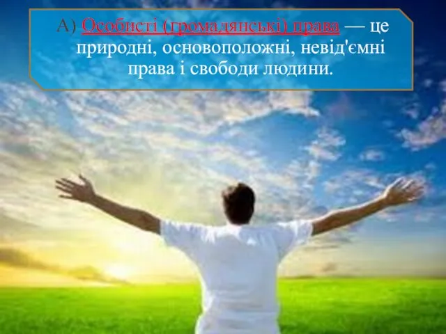 А) Особисті (громадянські) права — це природні, основоположні, невід'ємні права і свободи людини.