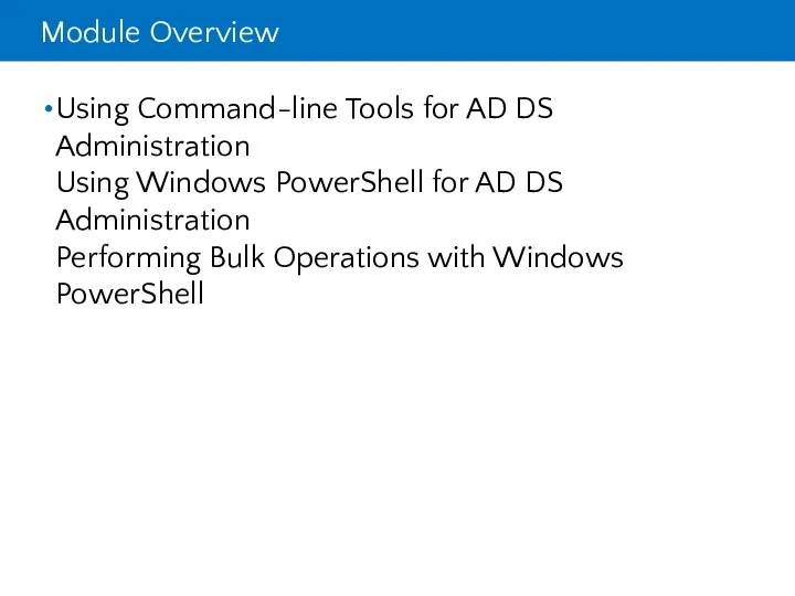 Module Overview Using Command-line Tools for AD DS Administration Using Windows PowerShell for