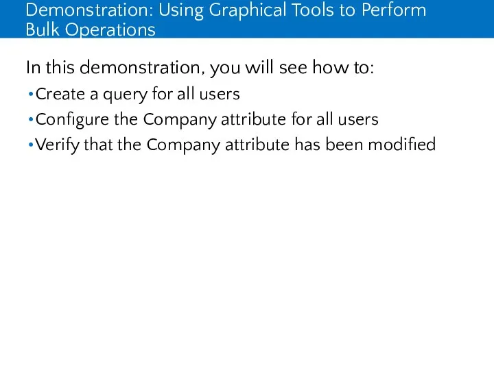 Demonstration: Using Graphical Tools to Perform Bulk Operations In this demonstration, you will