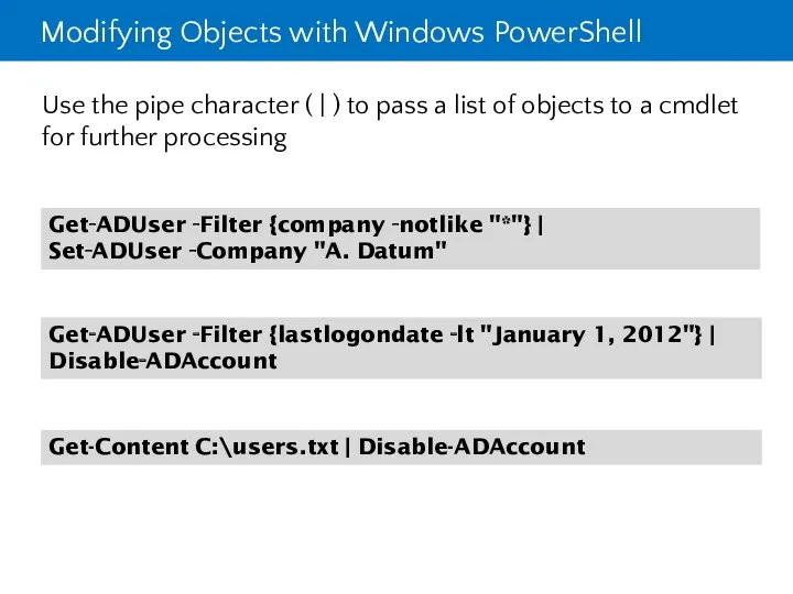 Modifying Objects with Windows PowerShell Use the pipe character ( | ) to