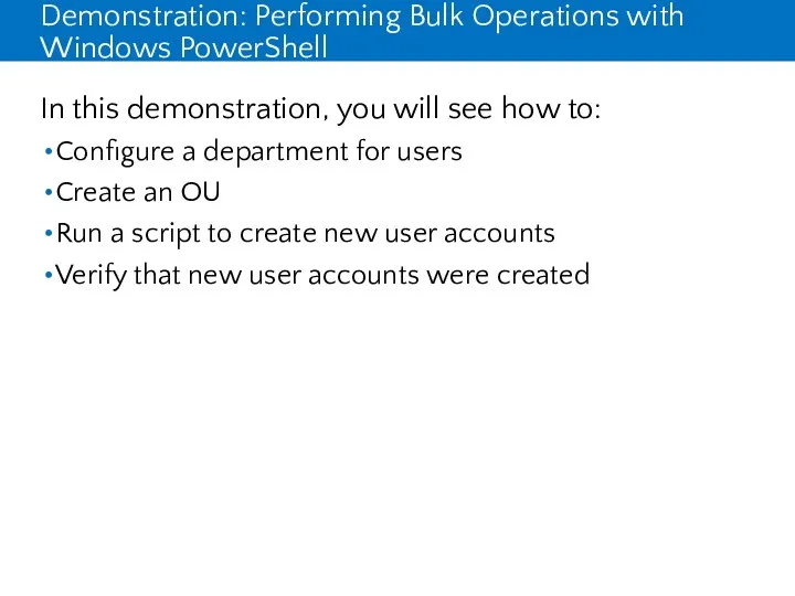 Demonstration: Performing Bulk Operations with Windows PowerShell In this demonstration, you will see