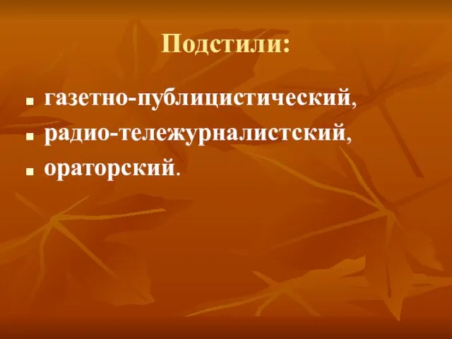 Подстили: газетно-публицистический, радио-тележурналистский, ораторский.