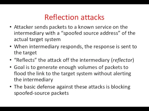 Reflection attacks Attacker sends packets to a known service on