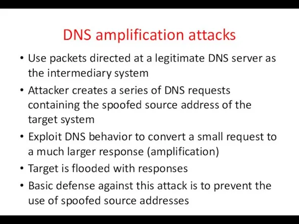 DNS amplification attacks Use packets directed at a legitimate DNS