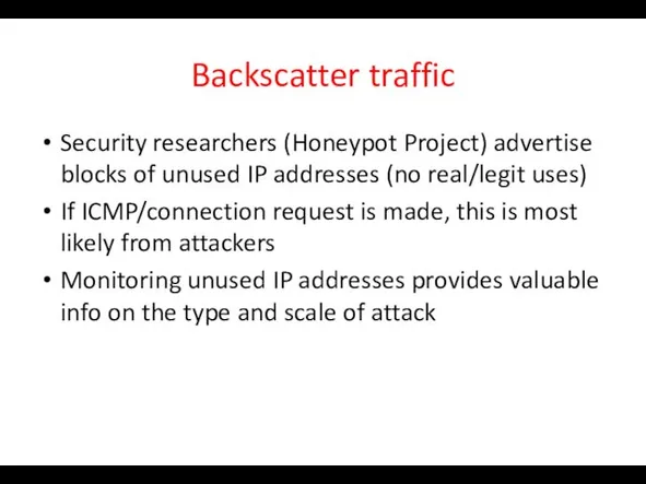 Backscatter traffic Security researchers (Honeypot Project) advertise blocks of unused