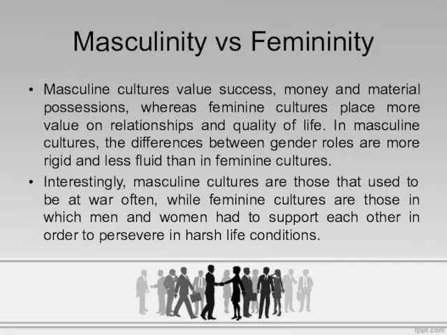 Masculine cultures value success, money and material possessions, whereas feminine