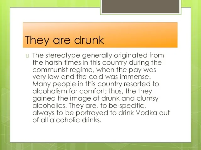 They are drunk The stereotype generally originated from the harsh