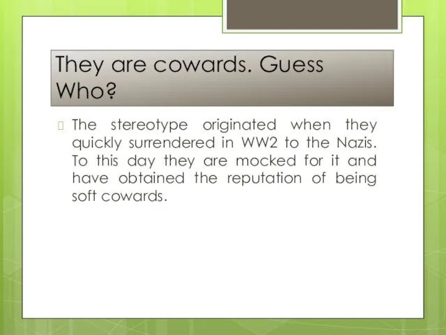 They are cowards. Guess Who? The stereotype originated when they