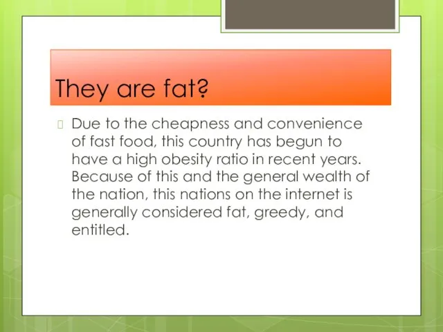 They are fat? Due to the cheapness and convenience of