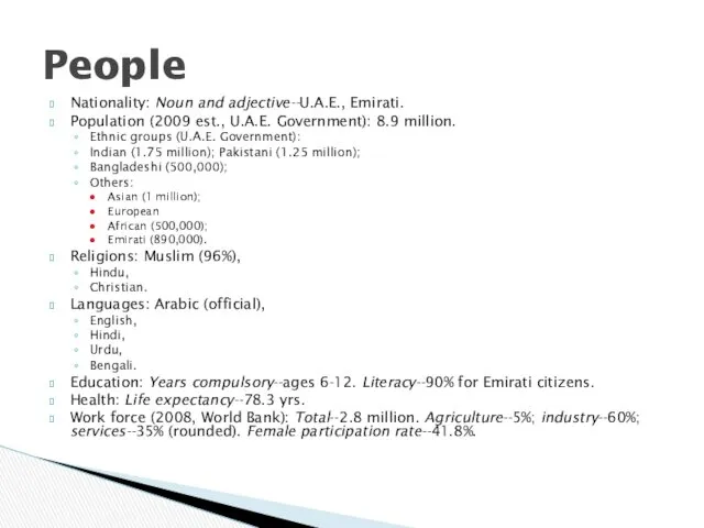 Nationality: Noun and adjective--U.A.E., Emirati. Population (2009 est., U.A.E. Government):