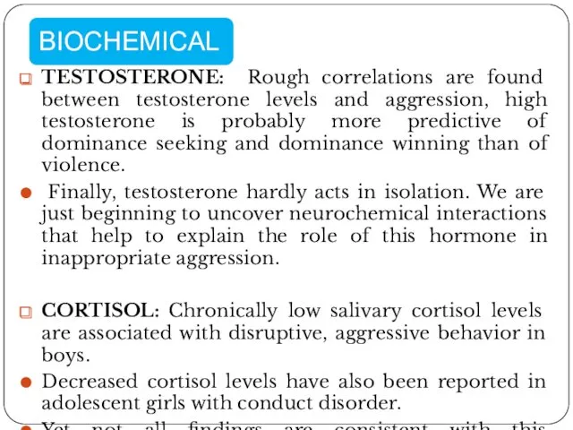 TESTOSTERONE: Rough correlations are found between testosterone levels and aggression,